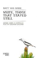 White, Those That Stayed Still - Mixed Chorus (S.A.T.B.B.) a cappella